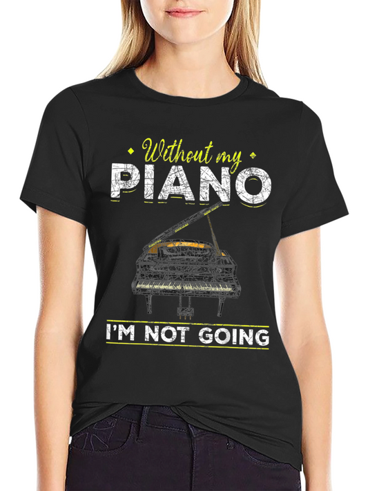Piano Lover T-Shirt: Without My Piano Im Not Going