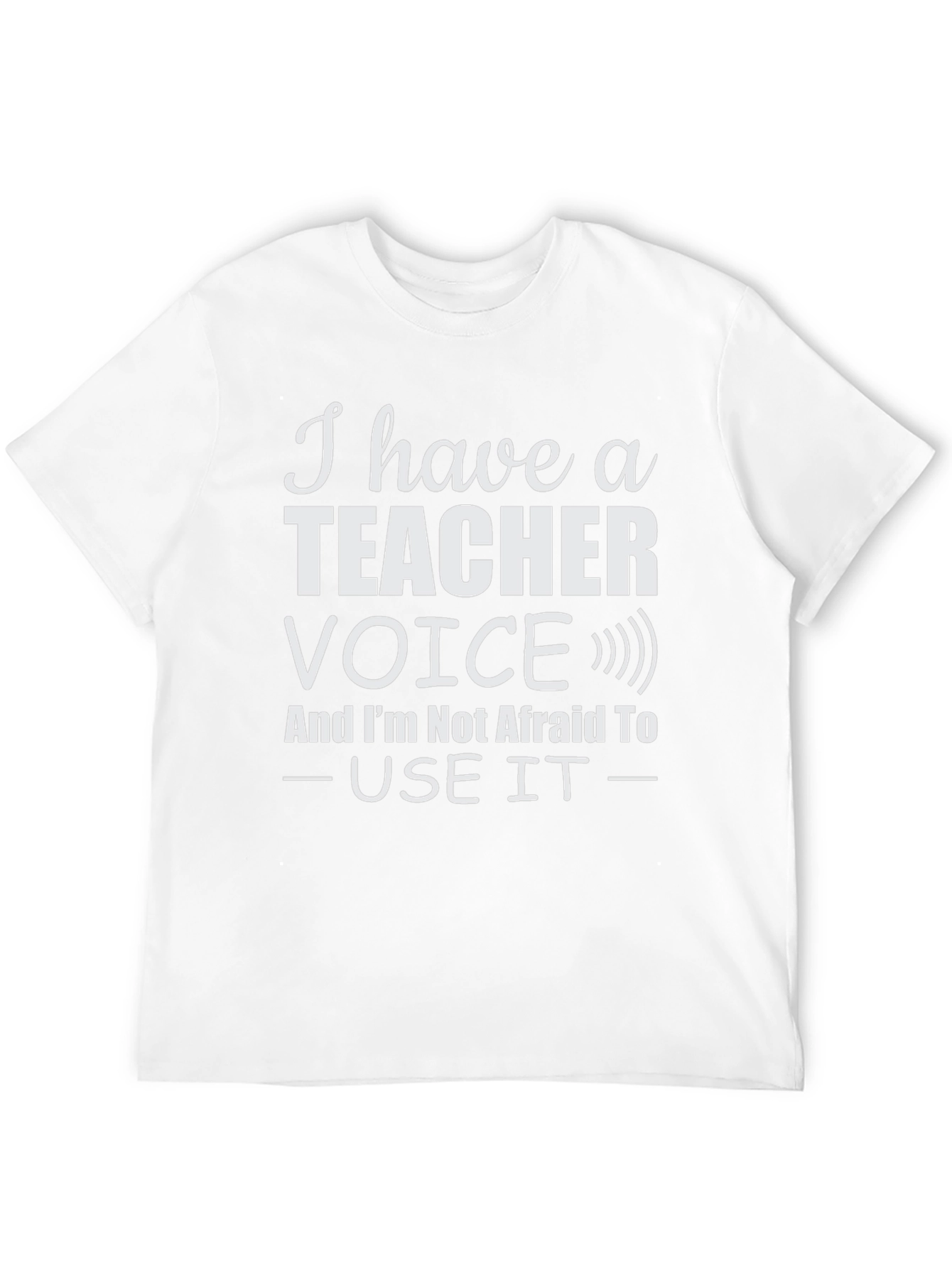 I Have a Teacher Voice T-Shirt