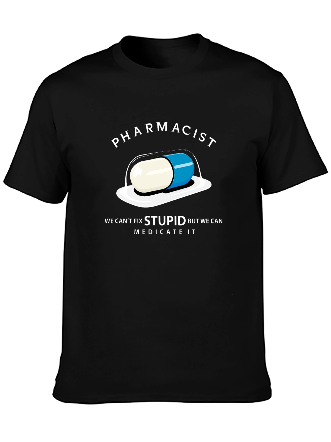 Pharmacist Funny T-Shirt - Cant Fix Stupid Medicate It!